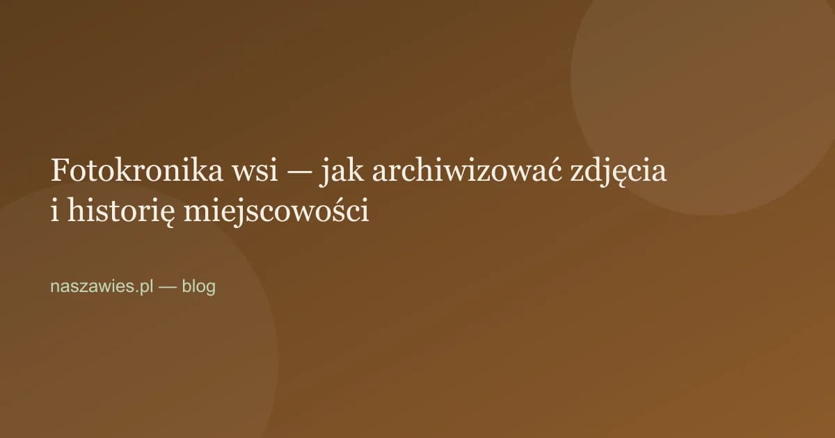 Ilustracja do artykułu: Fotokronika wsi — jak archiwizować zdjęcia i historię miejscowości