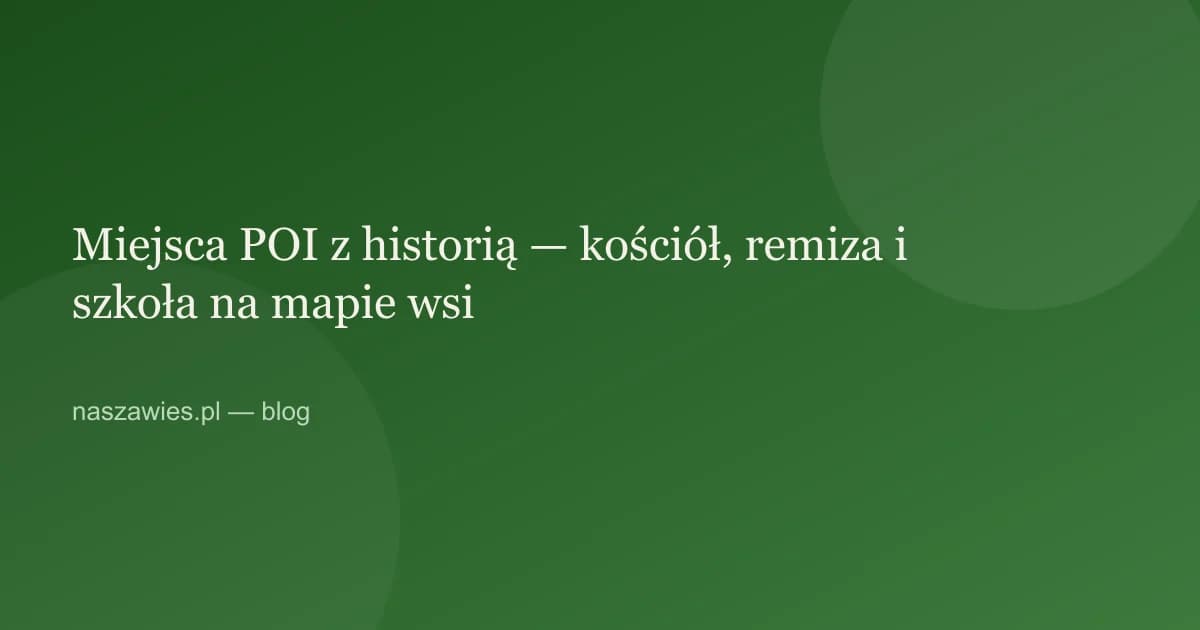 Ilustracja do artykułu: Miejsca POI z historią — kościół, remiza i szkoła na mapie wsi