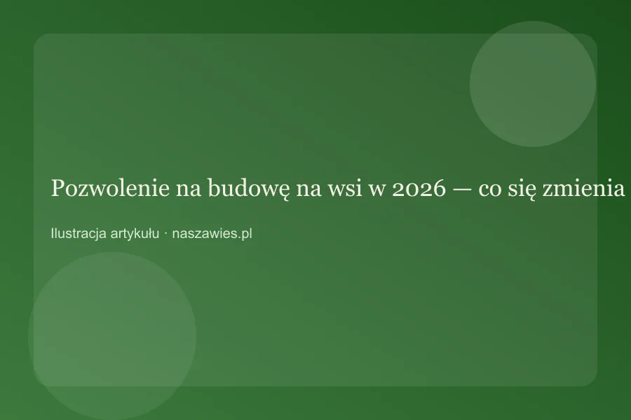 Pozwolenie na budowę na wsi w 2026 — co się zmienia i od czego zacząć — zdjęcie 2