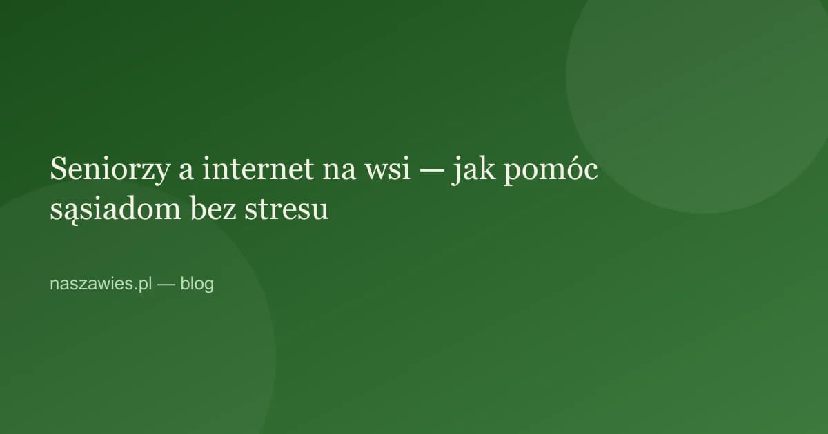 Ilustracja do artykułu: Seniorzy a internet na wsi — jak pomóc sąsiadom bez stresu