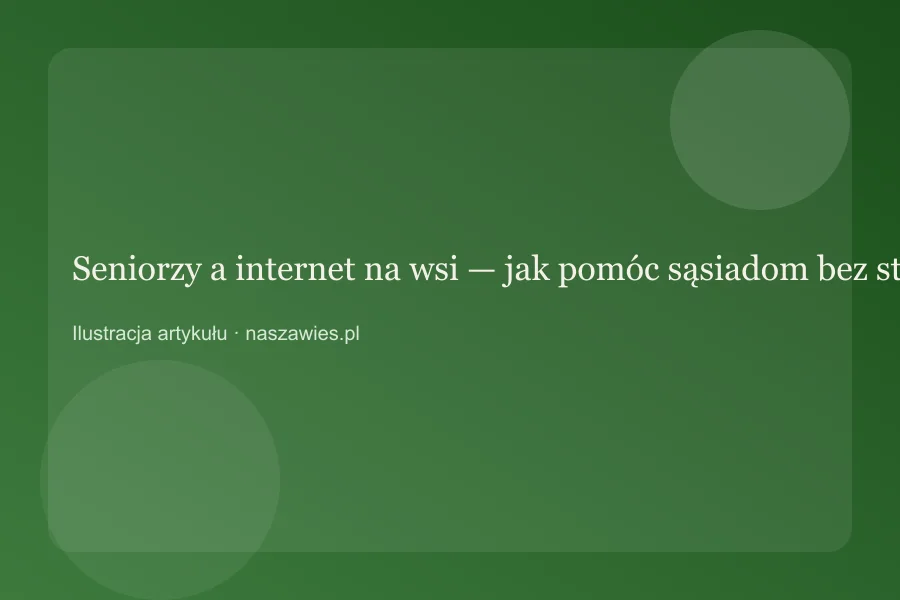 Seniorzy a internet na wsi — jak pomóc sąsiadom bez stresu — zdjęcie 2