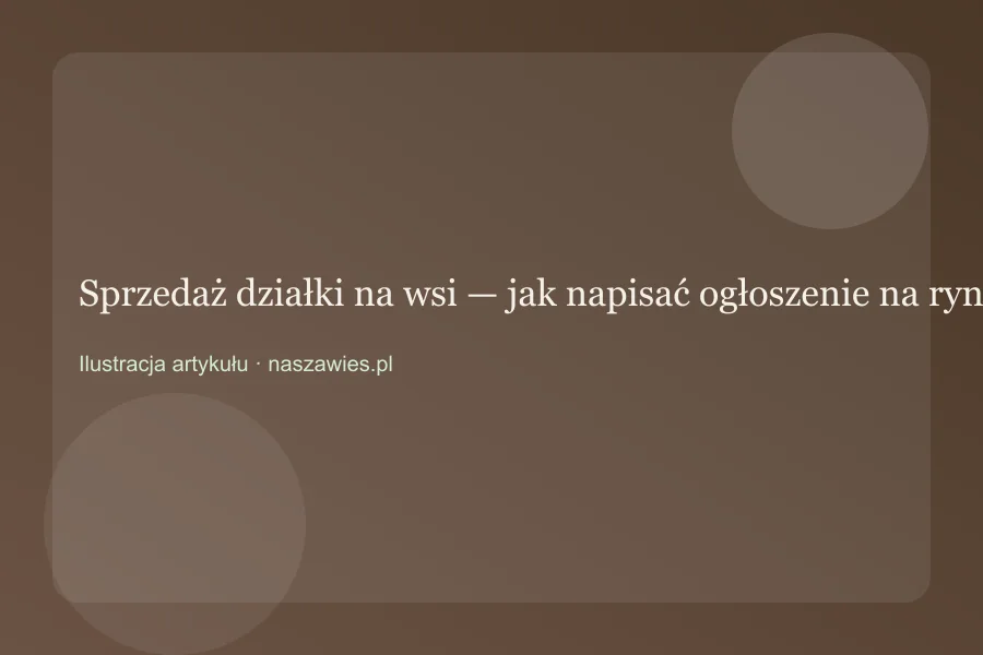 Sprzedaż działki na wsi — jak napisać ogłoszenie na rynek lokalny — zdjęcie 2