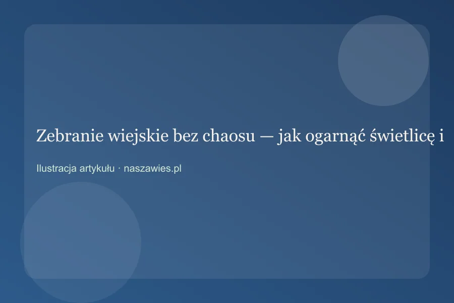 Zebranie wiejskie bez chaosu — jak ogarnąć świetlicę i terminy — zdjęcie 2